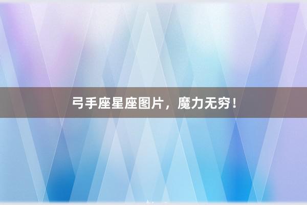 弓手座星座图片，魔力无穷！
