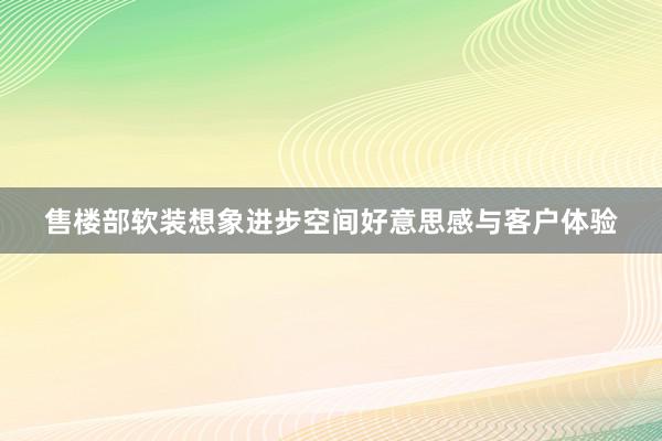 售楼部软装想象进步空间好意思感与客户体验