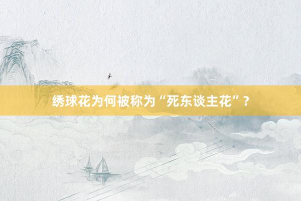 绣球花为何被称为“死东谈主花”？